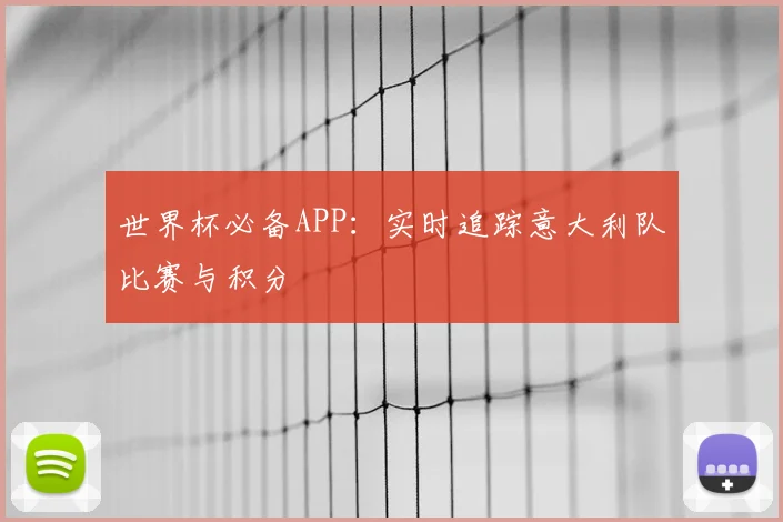 世界杯必备APP:实时追踪意大利队比赛与积分