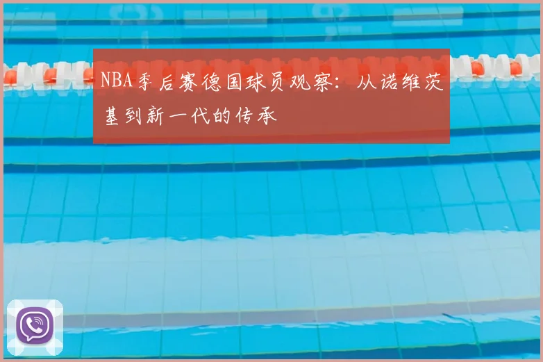 NBA季后赛德国球员观察:从诺维茨基到新一代的传承