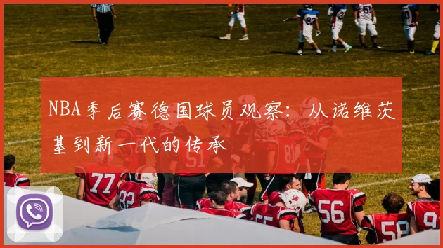 NBA季后赛德国球员观察:从诺维茨基到新一代的传承